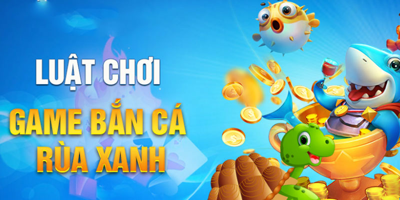 Vài nét cơ bản nhất về game bắn cá rùa xanh