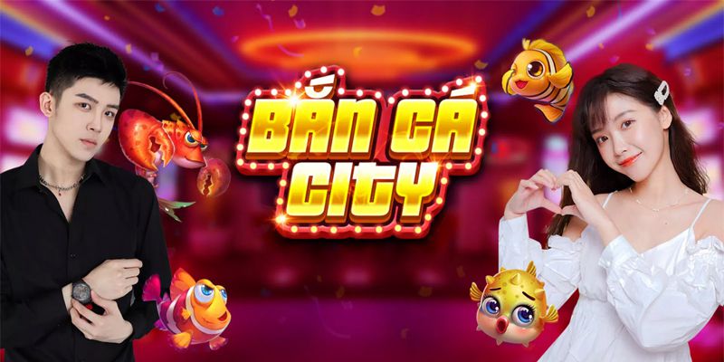 Bắn Cá City Với 4 Bí Kíp Chơi Luôn Đạt Điểm Cao