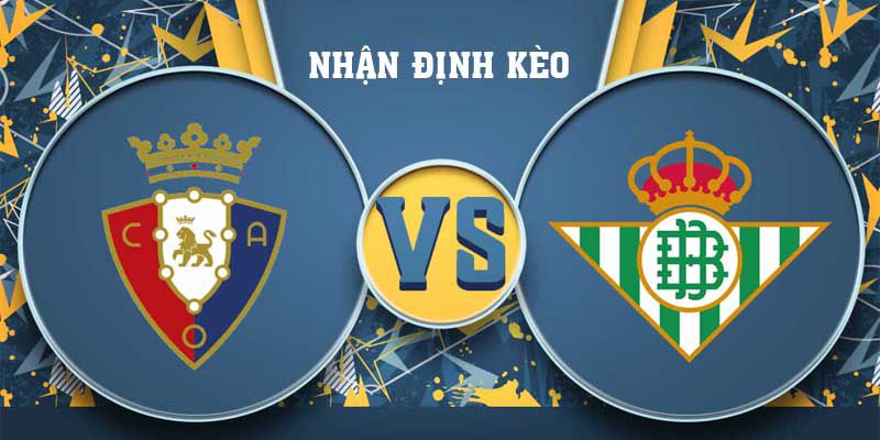 Nhận Định Kèo Osasuna Vs Real Betis Ngày 29/10/2023