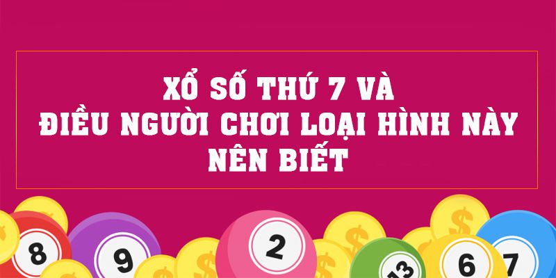 Xổ Số Thứ 7 Và Điều Người Chơi Loại Hình Này Nên Biết