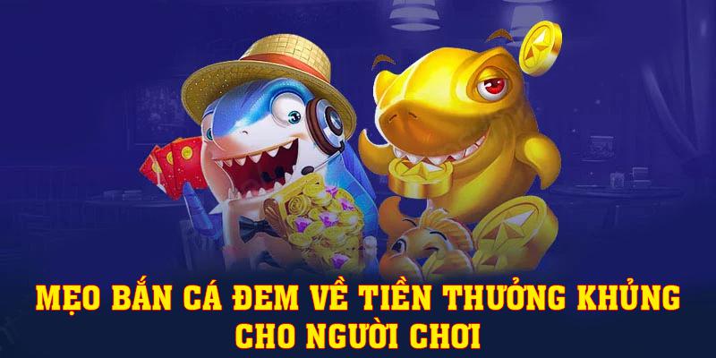 Mẹo Bắn Cá Đem Về Tiền Thưởng Khủng Cho Người Chơi