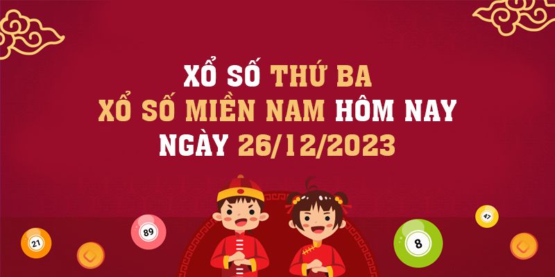 Xổ Số Thứ Ba - Xổ Số Miền Nam Hôm Nay Ngày 26/12/2023